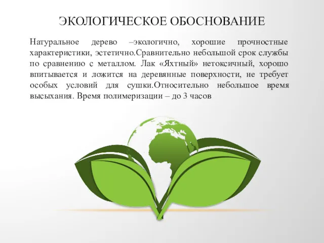 ЭКОЛОГИЧЕСКОЕ ОБОСНОВАНИЕ Натуральное дерево –экологично, хорошие прочностные характеристики, эстетично.Сравнительно небольшой