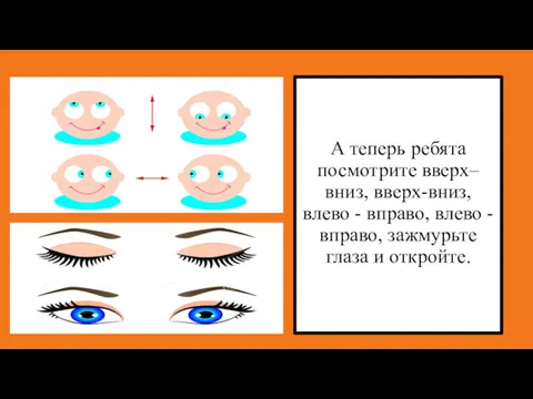 А теперь ребята посмотрите вверх–вниз, вверх-вниз, влево - вправо, влево - вправо, зажмурьте глаза и откройте.