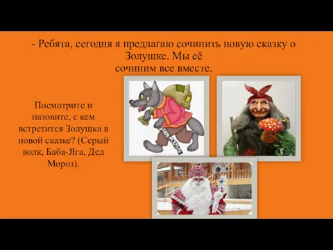 - Ребята, сегодня я предлагаю сочинить новую сказку о Золушке. Мы её сочиним