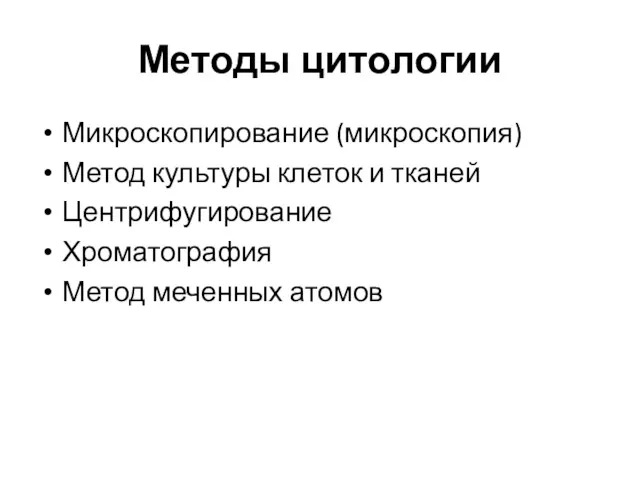 Методы цитологии Микроскопирование (микроскопия) Метод культуры клеток и тканей Центрифугирование Хроматография Метод меченных атомов