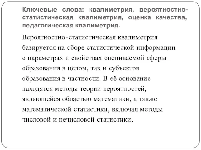 Ключевые слова: квалиметрия, вероятностно-статистическая квалиметрия, оценка качества, педагогическая квалиметрия. Вероятностно-статистическая квалиметрия базируется на