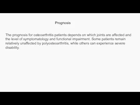 Prognosis The prognosis for osteoarthritis patients depends on which joints