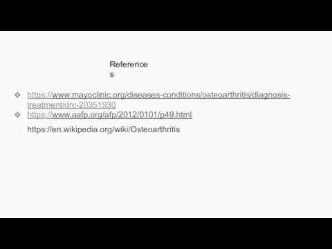 https://www.mayoclinic.org/diseases-conditions/osteoarthritis/diagnosis- treatment/drc-20351930 https://www.aafp.org/afp/2012/0101/p49.html https://en.wikipedia.org/wiki/Osteoarthritis References