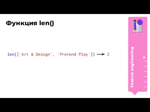 Функция len() len(['Art & Design', 'Pretend Play']) 2 Feature engineering