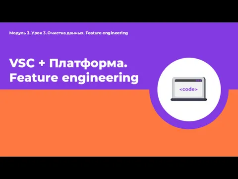 Модуль 3. Урок 3. Очистка данных. Feature engineering VSC + Платформа. Feature engineering