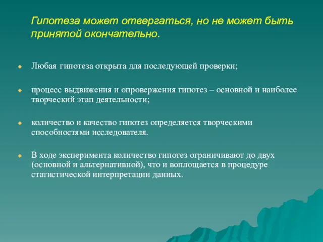 Гипотеза может отвергаться, но не может быть принятой окончательно. Любая