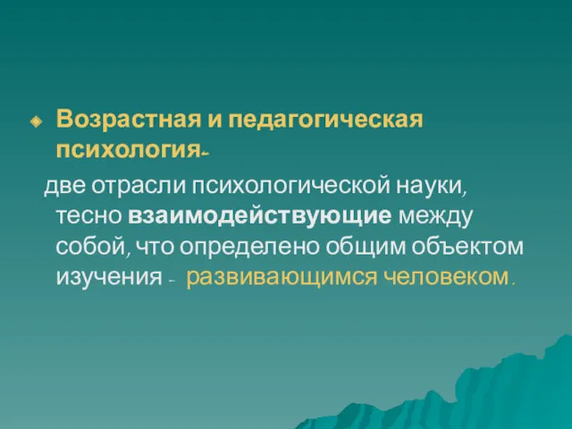 Возрастная и педагогическая психология- две отрасли психологической науки, тесно взаимодействующие