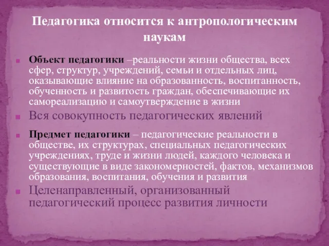 Педагогика относится к антропологическим наукам Объект педагогики –реальности жизни общества,