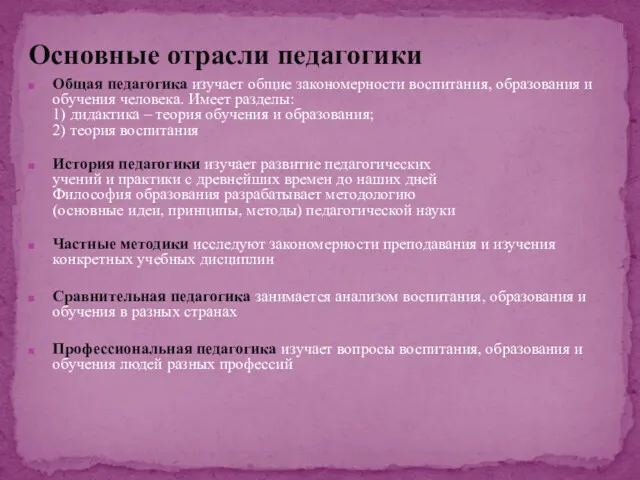 Основные отрасли педагогики Общая педагогика изучает общие закономерности воспитания, образования