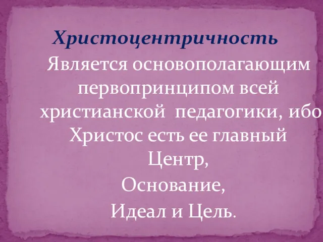 Христоцентричность Является основополагающим первопринципом всей христианской педагогики, ибо Христос есть