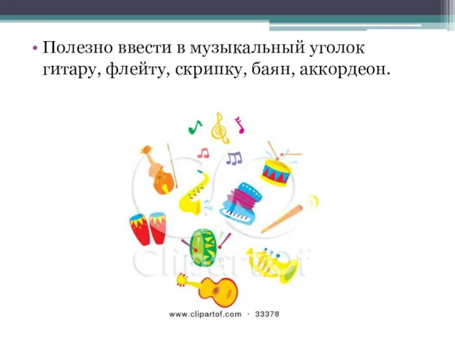 Полезно ввести в музыкальный уголок гитару, флейту, скрипку, баян, аккордеон.