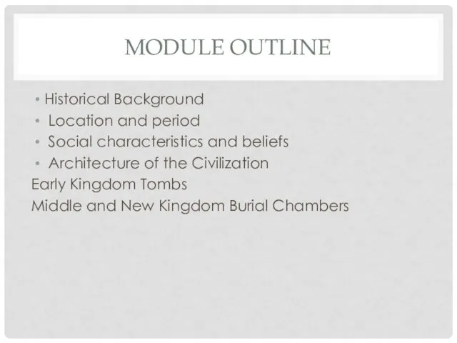 MODULE OUTLINE Historical Background Location and period Social characteristics and