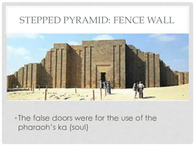 STEPPED PYRAMID: FENCE WALL The false doors were for the use of the pharaoh’s ka (soul)