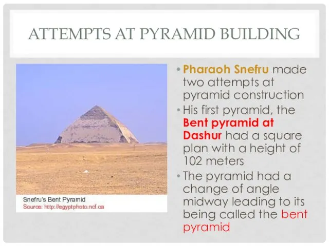 ATTEMPTS AT PYRAMID BUILDING Pharaoh Snefru made two attempts at