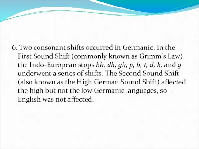 6. Two consonant shifts occurred in Germanic. In the First