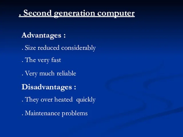 . Second generation computer Advantages : . Size reduced considerably
