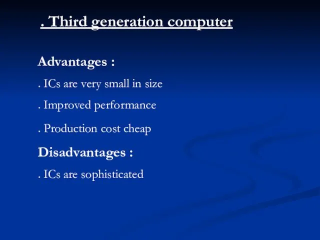. Third generation computer Advantages : . ICs are very