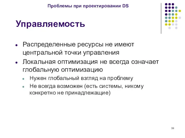 Управляемость Распределенные ресурсы не имеют центральной точки управления Локальная оптимизация не всегда означает