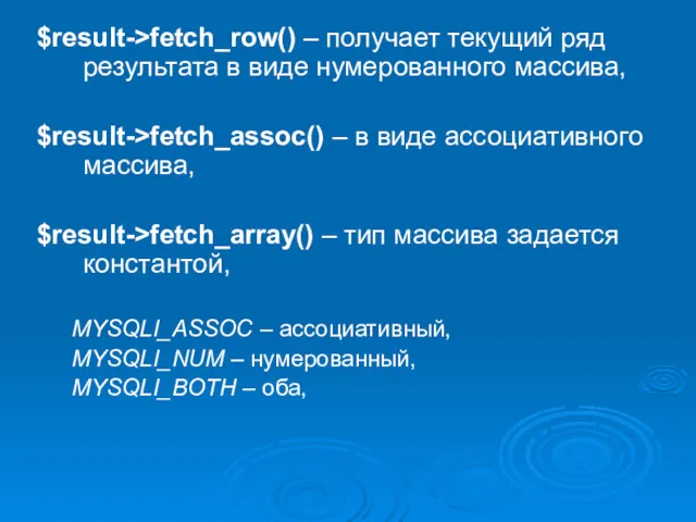 $result->fetch_row() – получает текущий ряд результата в виде нумерованного массива, $result->fetch_assoc() – в