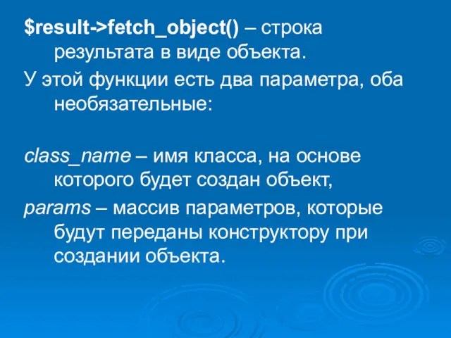 $result->fetch_object() – строка результата в виде объекта. У этой функции есть два параметра,