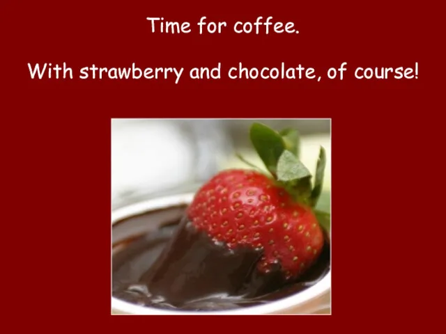 Time for coffee. With strawberry and chocolate, of course!