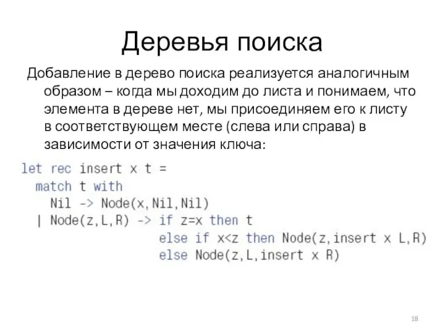 Деревья поиска Добавление в дерево поиска реализуется аналогичным образом – когда мы доходим