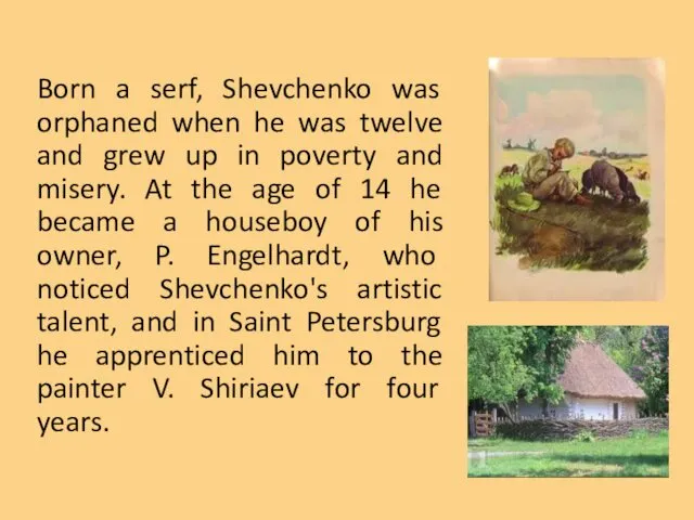 Born a serf, Shevchenko was orphaned when he was twelve and grew up