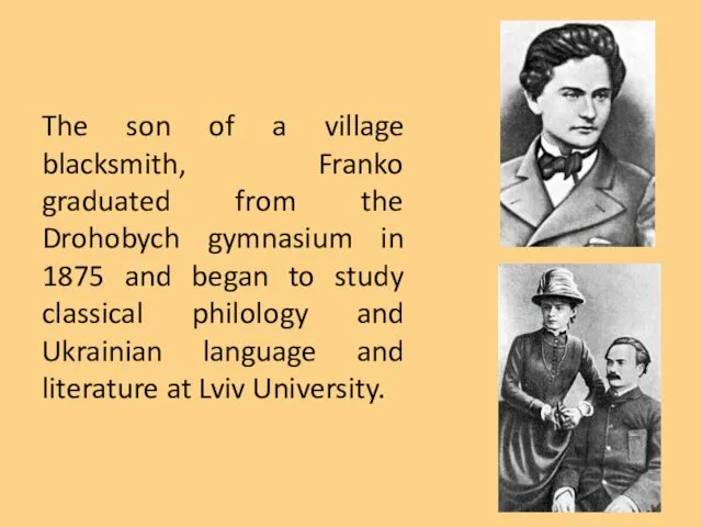 The son of a village blacksmith, Franko graduated from the Drohobych gymnasium in