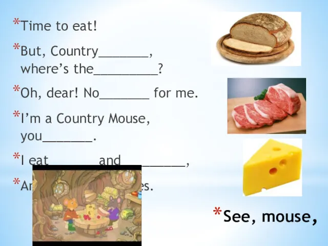 See, mouse, Time to eat! But, Country_______, where’s the_________? Oh,