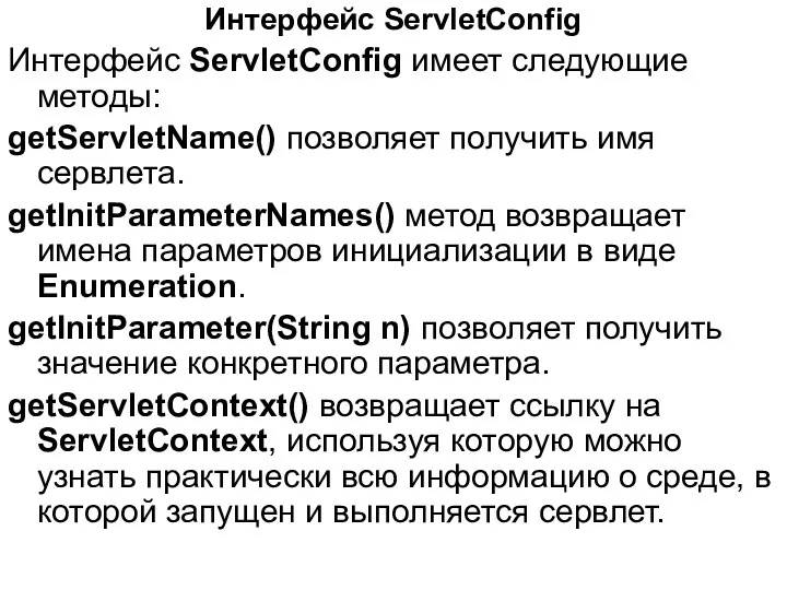Интерфейс ServletConfig Интерфейс ServletConfig имеет следующие методы: getServletName() позволяет получить имя сервлета. getInitParameterNames()