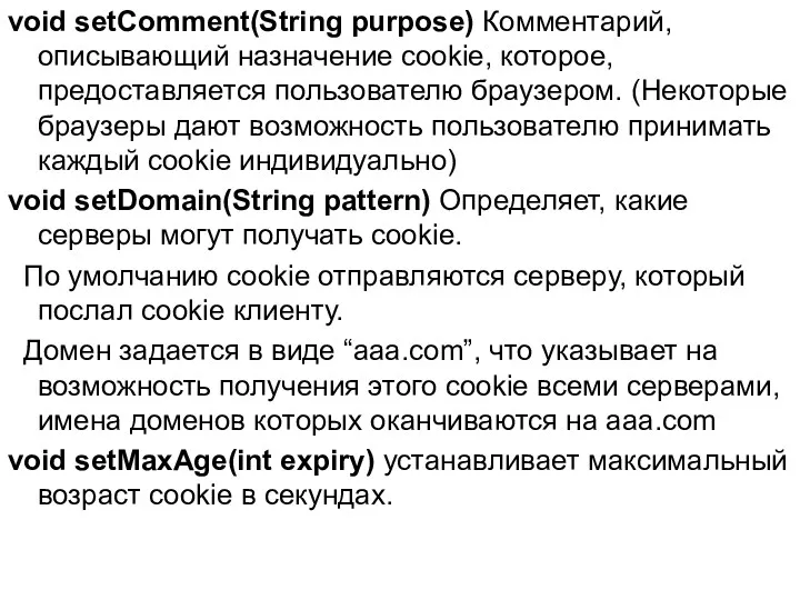 void setComment(String purpose) Комментарий, описывающий назначение cookie, которое, предоставляется пользователю браузером. (Некоторые браузеры
