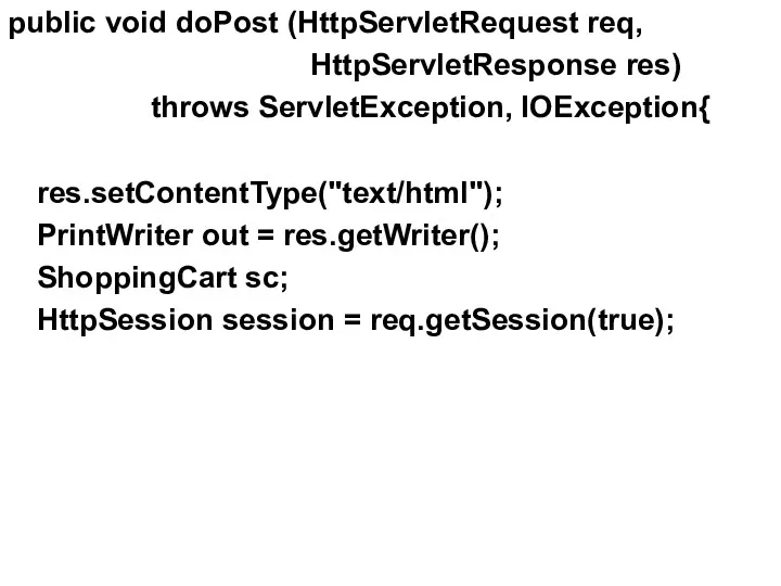 public void doPost (HttpServletRequest req, HttpServletResponse res) throws ServletException, IOException{ res.setContentType("text/html"); PrintWriter out