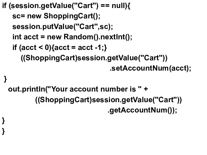 if (session.getValue("Cart") == null){ sc= new ShoppingCart(); session.putValue("Cart",sc); int acct = new Random().nextInt();