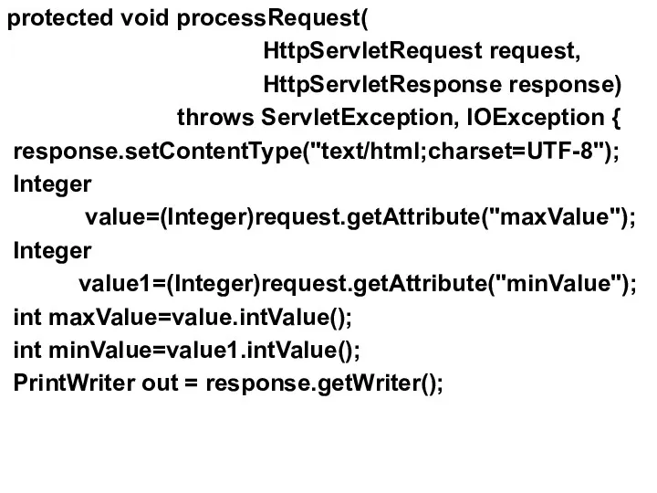 protected void processRequest( HttpServletRequest request, HttpServletResponse response) throws ServletException, IOException { response.setContentType("text/html;charset=UTF-8"); Integer