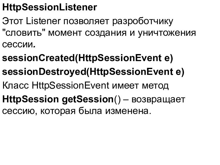 HttpSessionListener Этот Listener позволяет разроботчику "словить" момент создания и уничтожения сессии. sessionCreated(HttpSessionEvent e)