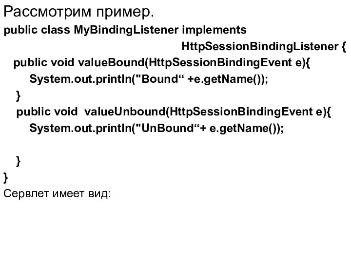 Рассмотрим пример. public class MyBindingListener implements HttpSessionBindingListener { public void valueBound(HttpSessionBindingEvent e){ System.out.println("Bound“