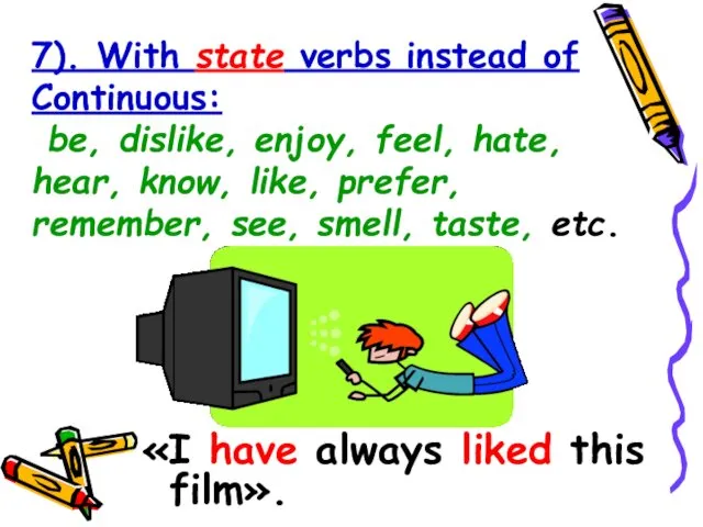 7). With state verbs instead of Continuous: be, dislike, enjoy,