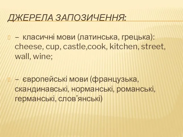 ДЖЕРЕЛА ЗАПОЗИЧЕННЯ: – класичні мови (латинська, грецька): cheese, cup, castle,cook,