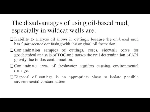 The disadvantages of using oil-based mud, especially in wildcat wells are: Inability to