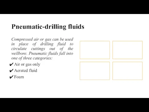 Pneumatic-drilling fluids Compressed air or gas can be used in place of drilling