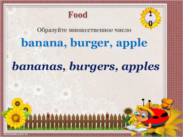 bananas, burgers, apples Образуйте множественное число banana, burger, apple 10 Food