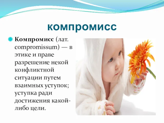 компромисс Компромисс (лат. compromissum) — в этике и праве разрешение