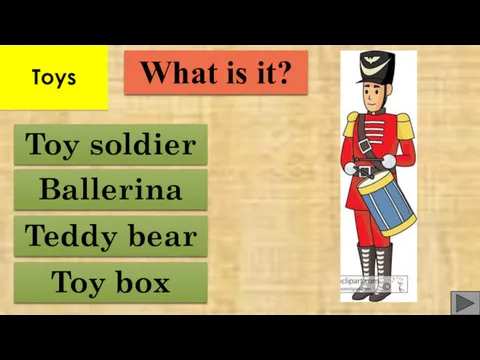 Toy box Teddy bear Ballerina Toy soldier What is it? Toys