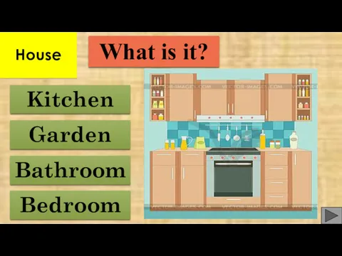 Bathroom Bedroom Garden Kitchen What is it? House