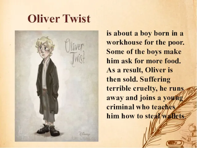 Oliver Twist is about a boy born in a workhouse