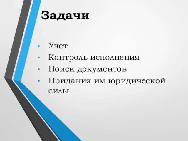 Задачи Учет Контроль исполнения Поиск документов Придания им юридической силы