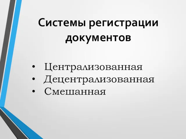 Системы регистрации документов Централизованная Децентрализованная Смешанная