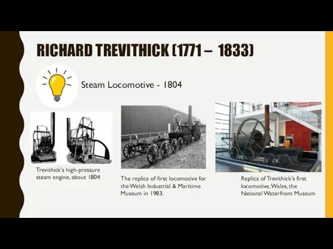RICHARD TREVITHICK (1771 – 1833) Steam Locomotive - 1804 The replica of first