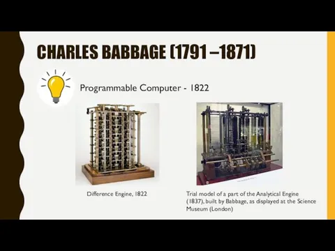 CHARLES BABBAGE (1791 –1871) Programmable Computer - 1822 Difference Engine, 1822 Trial model