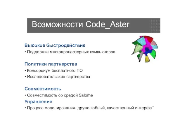 Возможности Code_Aster Высокое быстродействие • Поддержка многопроцессорных компьютеров Политики партнерства